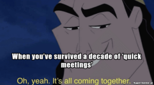When you've survived a decade of 'quick meetings'