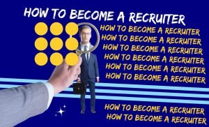 How To Become A Recruiter