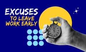 Excuses to leave work early