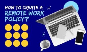 How To Create A Remote Work Policy