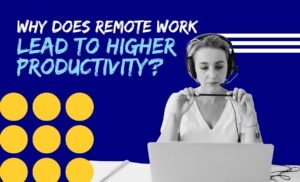 Why Does Remote Work Lead To Higher Productivity